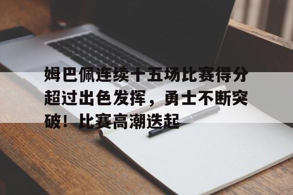 AYX GAMES-包含姆巴佩连续十五场比赛得分超过出色发挥，勇士不断突破！比赛高潮迭起的词条