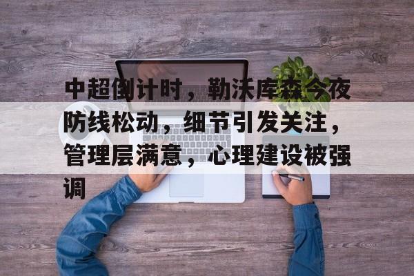 包含中超倒计时，勒沃库森今夜防线松动，细节引发关注，管理层满意，心理建设被强调的词条